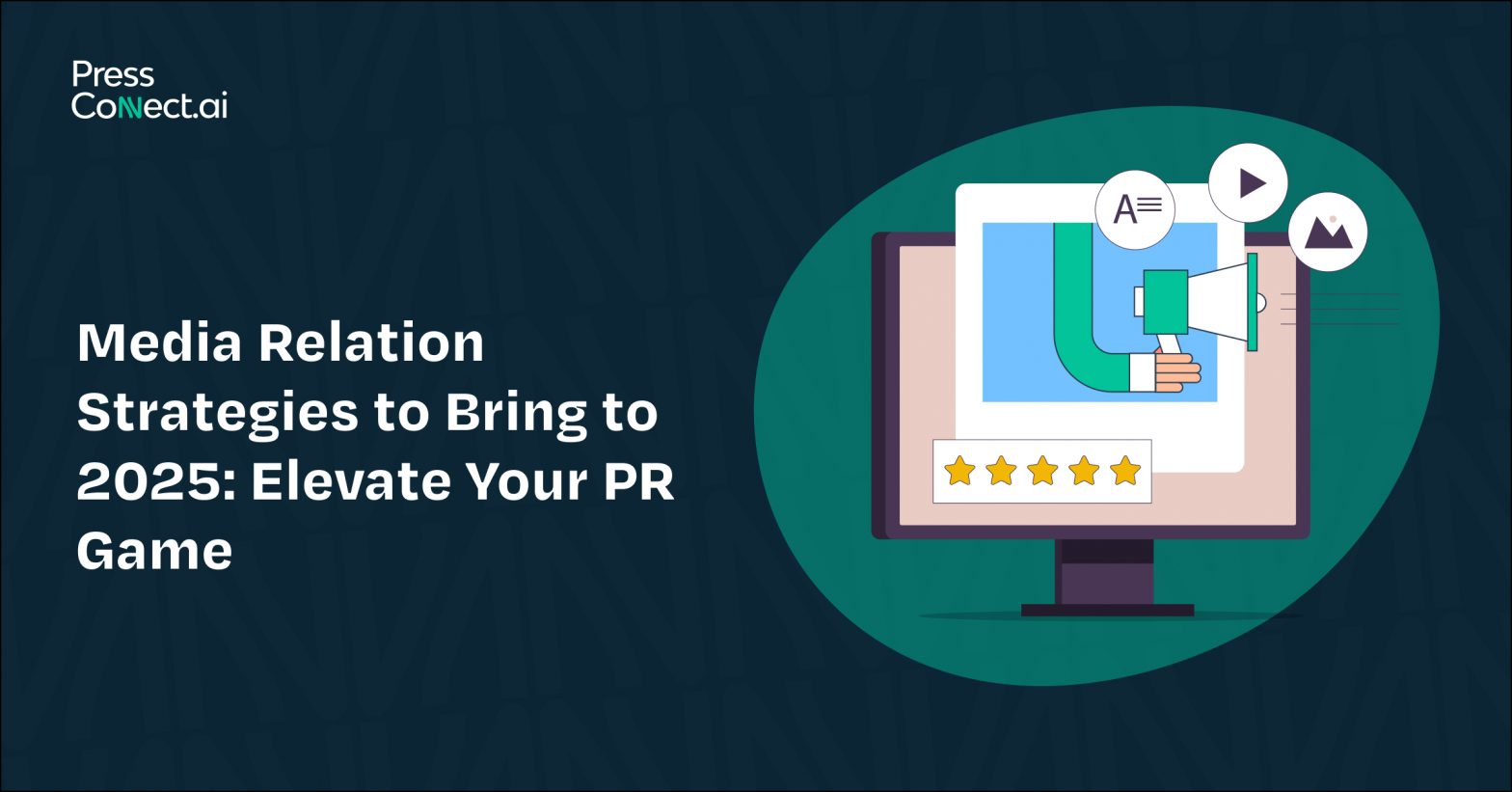 Media Relations Strategies to Bring to 2025: Elevate Your PR Game